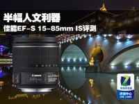 半幅人文利器 佳能EF-S 15-85mm IS评测